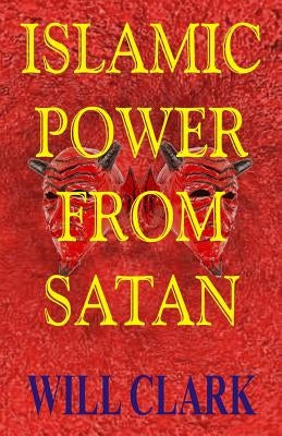 Islamic Power From Satan by Clark, Will