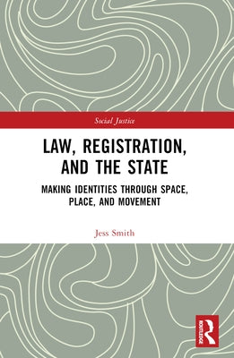 Law, Registration, and the State: Making Identities through Space, Place, and Movement by Smith, Jess