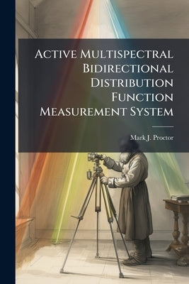 Active Multispectral Bidirectional Distribution Function Measurement System by Proctor, Mark J.