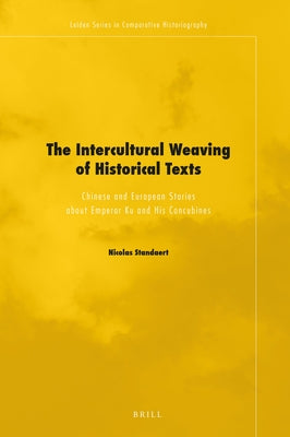 The Intercultural Weaving of Historical Texts: Chinese and European Stories about Emperor Ku and His Concubines by Standaert, Nicolas