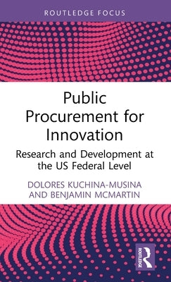 Public Procurement for Innovation: Research and Development at the US Federal Level by Kuchina-Musina, Dolores