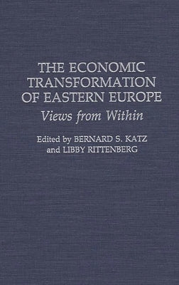 The Economic Transformation of Eastern Europe: Views from Within by Katz, Bernard S.