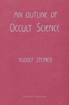An Outline of Occult Science: (Cw 13) by Steiner, Rudolf