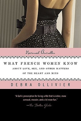 What French Women Know: About Love, Sex, and Other Matters of the Heart and Mind by Ollivier, Debra