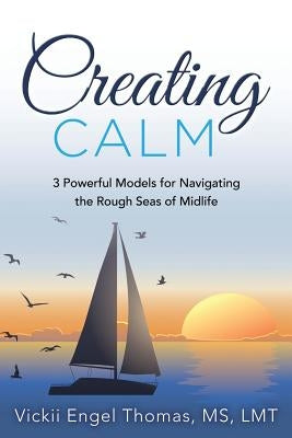 Creating Calm: 3 Powerful Models for Navigating the Rough Seas of Midlife by Thompson, Anne