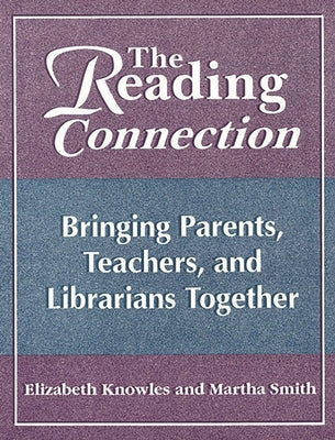 The Reading Connection: Bringing Parents, Teachers, and Librarians Together by Knowles, Liz