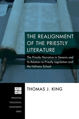 The Realignment of the Priestly Literature by King, Thomas J.