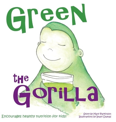 Green the Gorilla: Encourages Healthy Nutrition for Kids by Parkinson, Mary E.