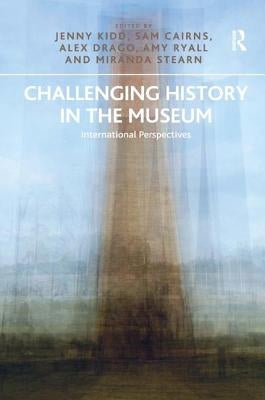 Challenging History in the Museum: International Perspectives by Kidd, Jenny