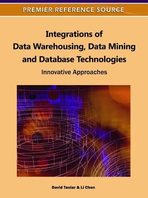 Integrations of Data Warehousing, Data Mining and Database Technologies: Innovative Approaches by Taniar, David