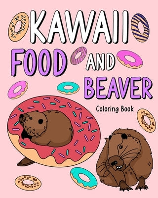 Kawaii Food and Beaver Coloring Book: Painting Food Menu Recipes and Zoo Animal Pictures, Gifts for Beaver Lovers by Paperland