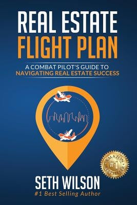 Real Estate Flight Plan: A Combat Pilot's Guide to Navigating Real Estate Success by Wilson, Seth