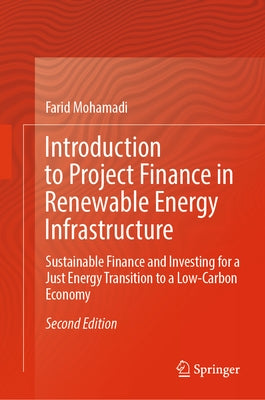 Introduction to Project Finance in Renewable Energy Infrastructure: Sustainable Finance and Investing for a Just Energy Transition to a Low-Carbon Eco by Mohamadi, Farid