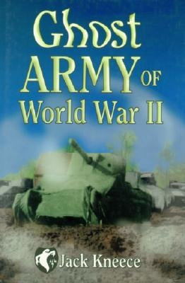 Ghost Army of World War II by Kneece, Jack M.