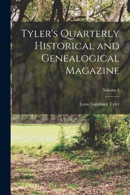 Tyler's Quarterly Historical and Genealogical Magazine; Volume 3 by Tyler, Lyon Gardiner