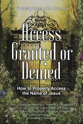Access Granted or Denied: How to Properly Access the Name of Jesus by Bess Aka Bechira, Kimberly