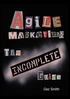 Agile Marketing: The Incomplete Guide by Smith, Gez