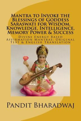 Mantra to Invoke the Blessings of Goddess Saraswati for Wisdom, Knowledge, Intelligence, Memory Power & Success: Divine Energy Based Affirmation Mantr by Bharadwaj, Pandit