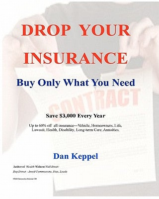 Drop Your Insurance: Buy Only What You Need by Keppel, Dan