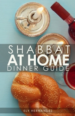 Shabbat Dinner at Home: Dinner Guide by Hernandez, Ely
