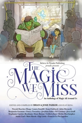 The Magic We Miss: An Anthology of Magic All Around Us by Parker, Brian W.