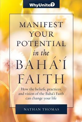 Manifest Your Potential in the Baha'i Faith by Thomas, Nathan