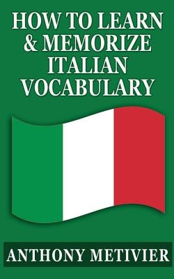 How To Learn & Memorize Italian Vocabulary ...: Using a Memory Palace Specifically Designed for the Italian Language by Metivier, Anthony