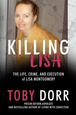 Killing Lisa: The Life, Crime, and Execution of Lisa Montgomery by Dorr, Toby