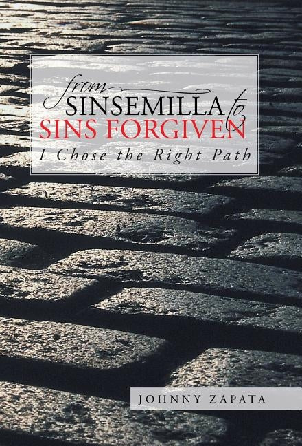 From Sinsemilla to Sins Forgiven: I Chose the Right Path by Zapata, Johnny