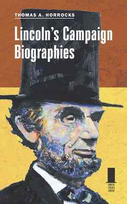 Lincoln's Campaign Biographies by Horrocks, Thomas A.