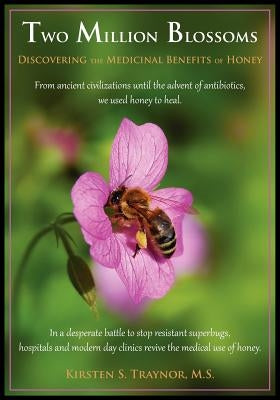 Two Million Blossoms: Discovering the Medicinal Benefits of Honey by Traynor, Kirsten S.