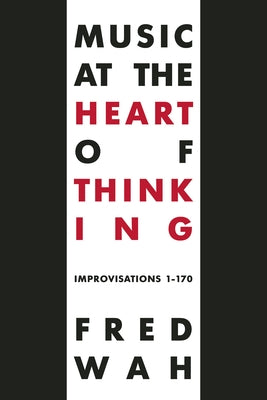 Music at the Heart of Thinking: Improvisations 1-170 by Wah, Fred
