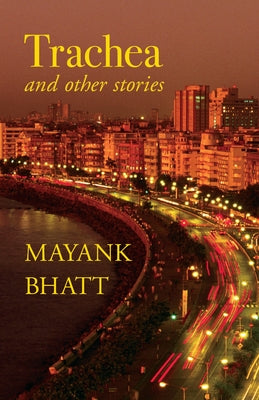 Trachea and Other Stories by Bhatt, Mayank