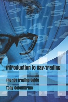 Introduction to Day-Trading: The 101 Trading Guide by Colombrino, Tony M.