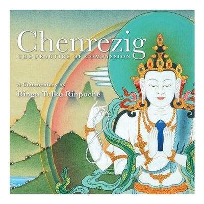 Chenrezig - The Practice of Compassion by Tulku, Ringu