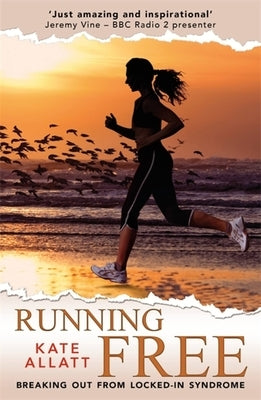 Running Free: Breaking Out from Locked-In Syndrome by Allatt, Kate