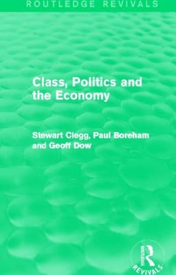 Class, Politics and the Economy (Routledge Revivals) by Clegg, Stewart