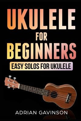 Ukulele For Beginners: Easy Solos For Ukulele by Gavinson, Adrian