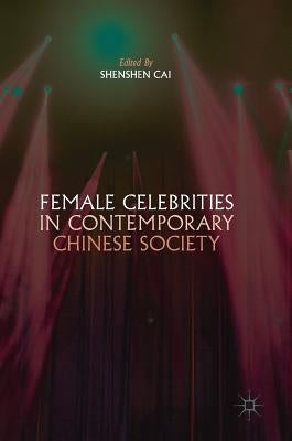 Female Celebrities in Contemporary Chinese Society by Cai, Shenshen
