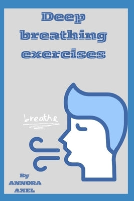 Deep Breathing Exercise: "Inhale Calm, Exhale Stress: Deep Breathing Practice" by Axel Axel, Annora Annora