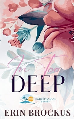 In Too Deep: A Small Town Second Chance Romance by Brockus, Erin