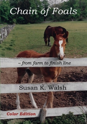 Chain of Foals Color Edition: from farm to finish line by Walsh, Susan K.