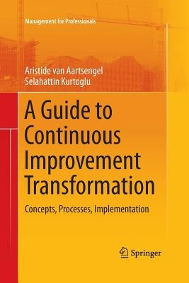 A Guide to Continuous Improvement Transformation: Concepts, Processes, Implementation by Van Aartsengel, Aristide