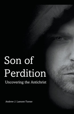 Son of Perdition: Uncovering the Antichrist by Lamont-Turner, Andrew J.