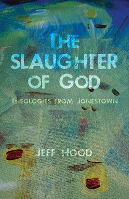 The Slaughter of God: Theologies from Jonestown by Hood, Jeff
