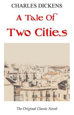 A Tale Of Two Cities - The Original Classic Novel - Charles Dickens by Dickens, Charles