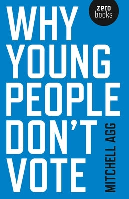 Why Young People Don't Vote by Agg, Mitchell