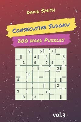 Consecutive Sudoku - 200 Hard Puzzles Vol.3 by Smith, David