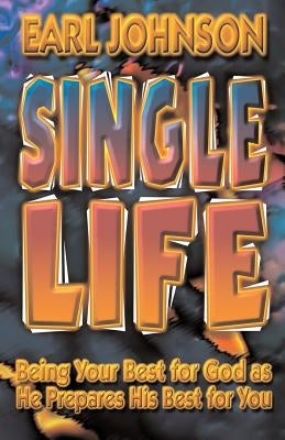 Single Life: Being Your Best for God as He Prepares His Best for You by Johnson, Earl D.