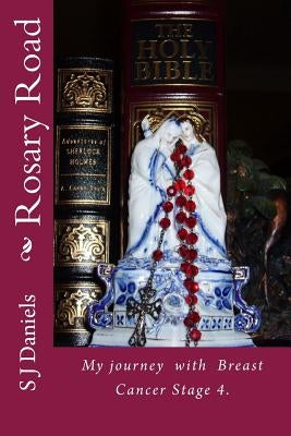 Rosary Road: My journey with my rosary and cancer by Daniels, S. J.